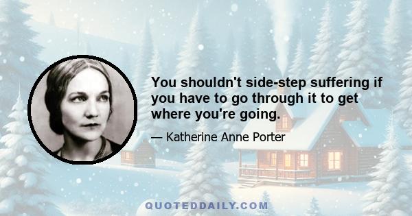 You shouldn't side-step suffering if you have to go through it to get where you're going.