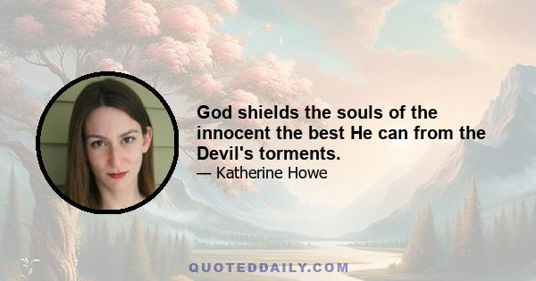 God shields the souls of the innocent the best He can from the Devil's torments.