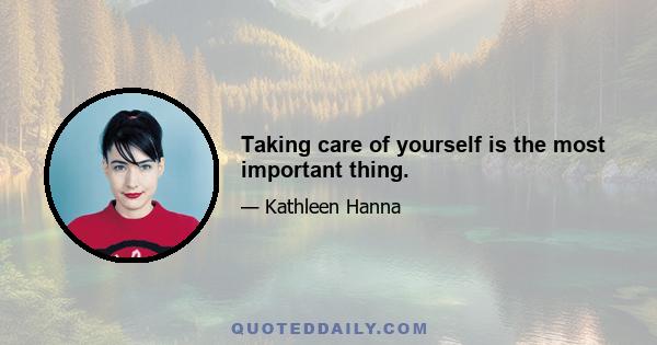 Taking care of yourself is the most important thing.