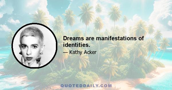 Dreams are manifestations of identities.