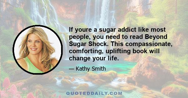 If youre a sugar addict like most people, you need to read Beyond Sugar Shock. This compassionate, comforting, uplifting book will change your life.