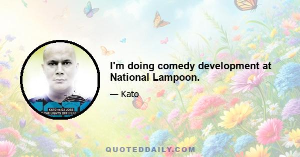 I'm doing comedy development at National Lampoon.