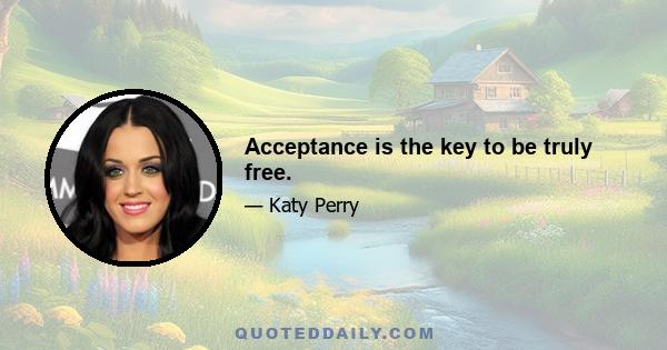 Acceptance is the key to be truly free.