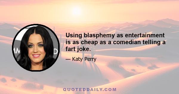 Using blasphemy as entertainment is as cheap as a comedian telling a fart joke.