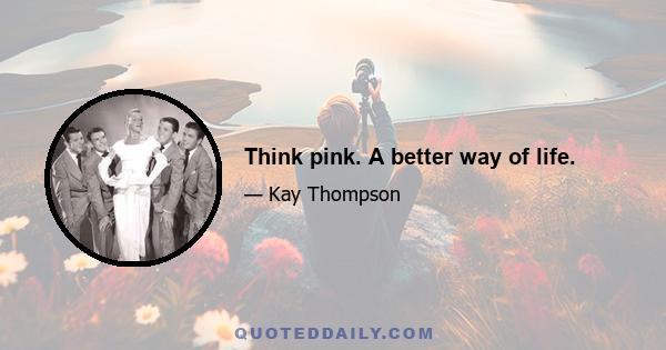 Think pink. A better way of life.