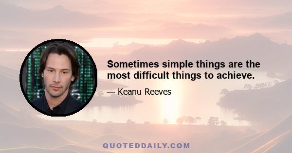 Sometimes simple things are the most difficult things to achieve.