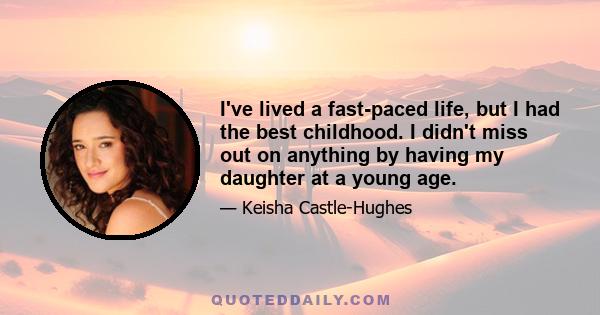 I've lived a fast-paced life, but I had the best childhood. I didn't miss out on anything by having my daughter at a young age.