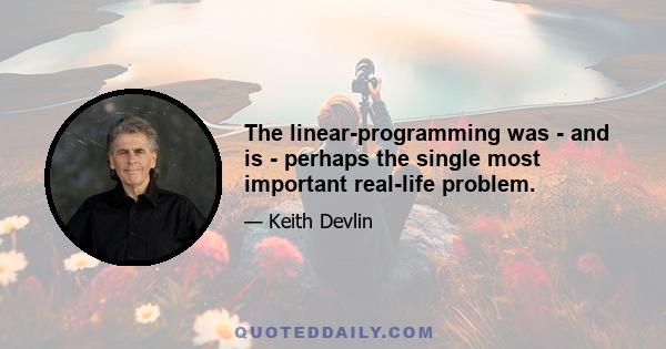The linear-programming was - and is - perhaps the single most important real-life problem.
