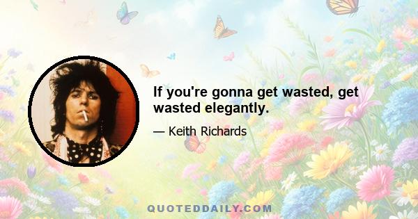 If you're gonna get wasted, get wasted elegantly.