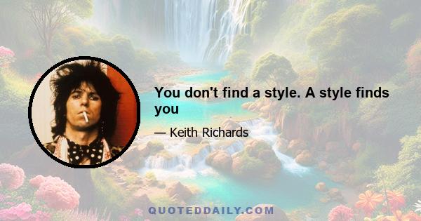 You don't find a style. A style finds you