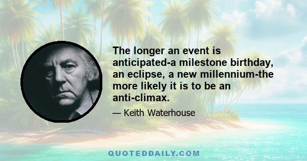 The longer an event is anticipated-a milestone birthday, an eclipse, a new millennium-the more likely it is to be an anti-climax.