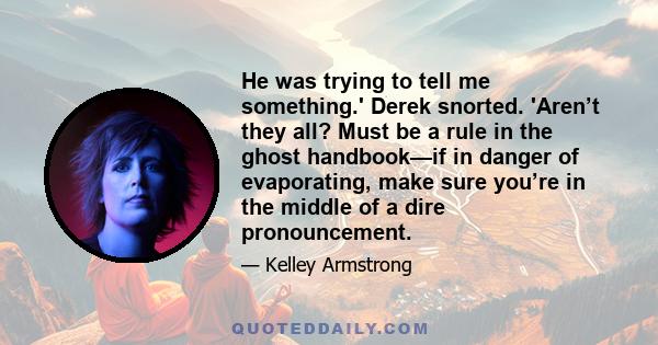 He was trying to tell me something.' Derek snorted. 'Aren’t they all? Must be a rule in the ghost handbook—if in danger of evaporating, make sure you’re in the middle of a dire pronouncement.