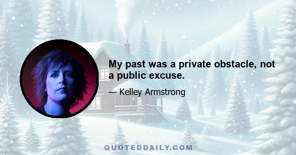 My past was a private obstacle, not a public excuse.