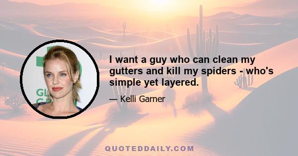 I want a guy who can clean my gutters and kill my spiders - who's simple yet layered.