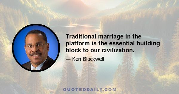 Traditional marriage in the platform is the essential building block to our civilization.