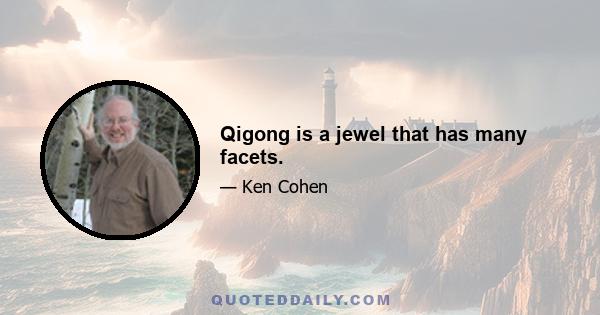 Qigong is a jewel that has many facets.