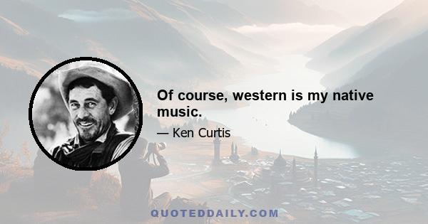 Of course, western is my native music.