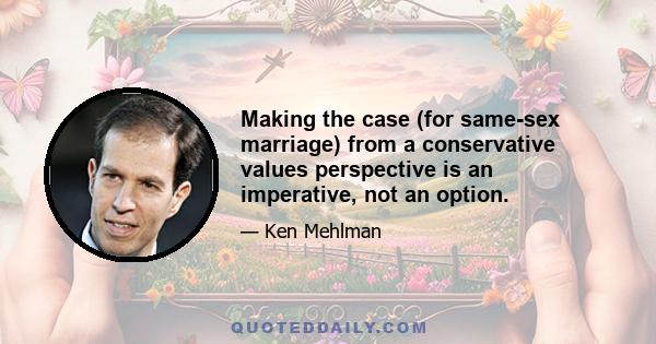 Making the case (for same-sex marriage) from a conservative values perspective is an imperative, not an option.