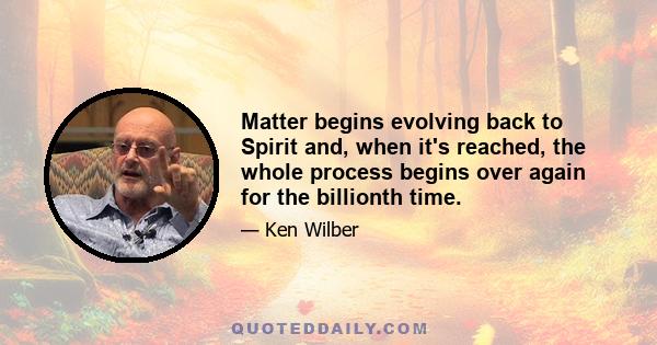 Matter begins evolving back to Spirit and, when it's reached, the whole process begins over again for the billionth time.