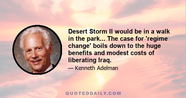 Desert Storm II would be in a walk in the park... The case for 'regime change' boils down to the huge benefits and modest costs of liberating Iraq.