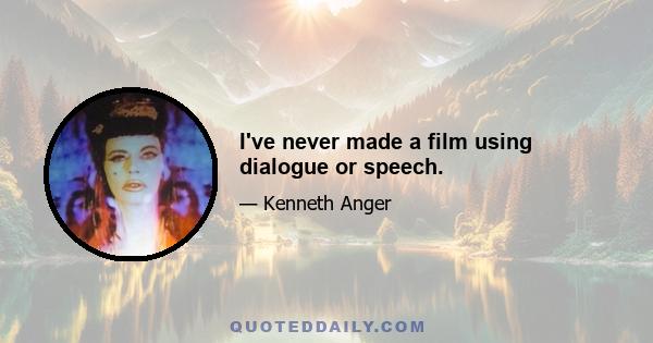 I've never made a film using dialogue or speech.