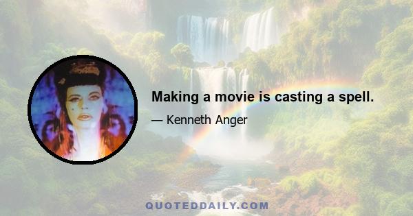 Making a movie is casting a spell.