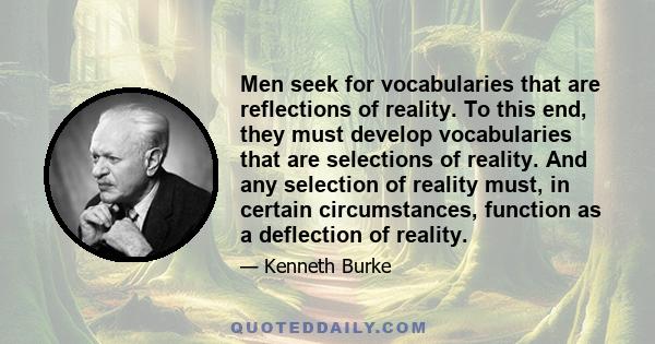 Men seek for vocabularies that are reflections of reality. To this end, they must develop vocabularies that are selections of reality. And any selection of reality must, in certain circumstances, function as a