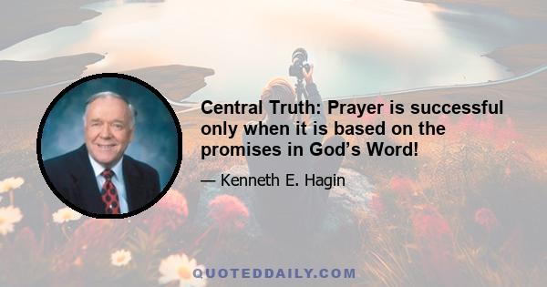 Central Truth: Prayer is successful only when it is based on the promises in God’s Word!