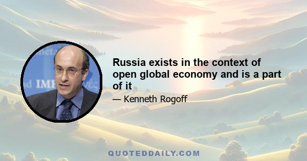 Russia exists in the context of open global economy and is a part of it