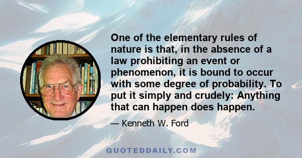 One of the elementary rules of nature is that, in the absence of a law prohibiting an event or phenomenon, it is bound to occur with some degree of probability. To put it simply and crudely: Anything that can happen