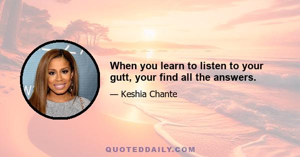 When you learn to listen to your gutt, your find all the answers.