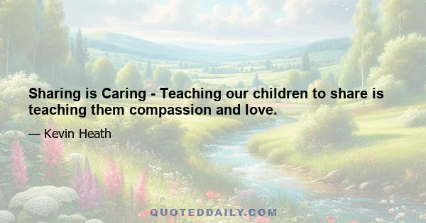 Sharing is Caring - Teaching our children to share is teaching them compassion and love.