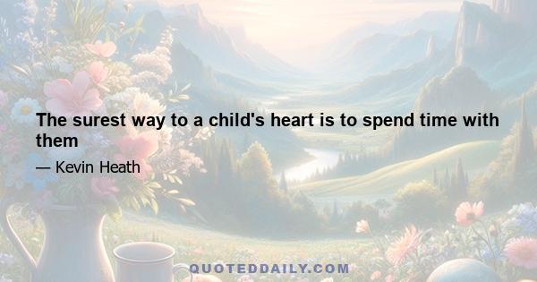 The surest way to a child's heart is to spend time with them