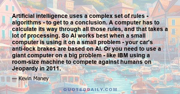 Artificial intelligence uses a complex set of rules - algorithms - to get to a conclusion. A computer has to calculate its way through all those rules, and that takes a lot of processing. So AI works best when a small