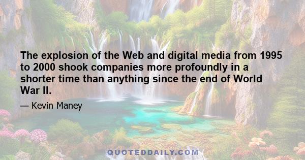 The explosion of the Web and digital media from 1995 to 2000 shook companies more profoundly in a shorter time than anything since the end of World War II.