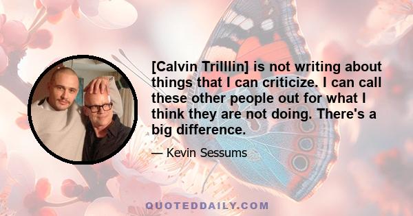 [Calvin Trilllin] is not writing about things that I can criticize. I can call these other people out for what I think they are not doing. There's a big difference.