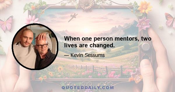 When one person mentors, two lives are changed.