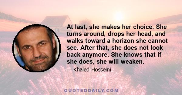 At last, she makes her choice. She turns around, drops her head, and walks toward a horizon she cannot see. After that, she does not look back anymore. She knows that if she does, she will weaken.