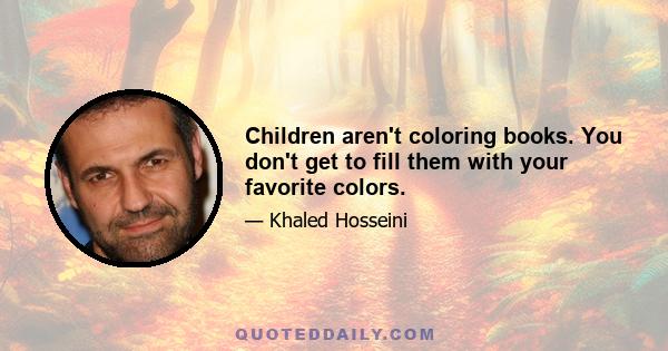 Children aren't coloring books. You don't get to fill them with your favorite colors.