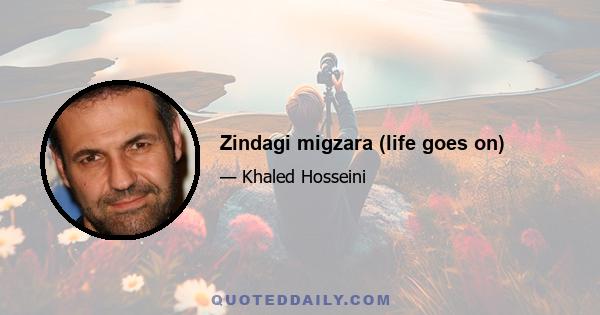 Zindagi migzara (life goes on)