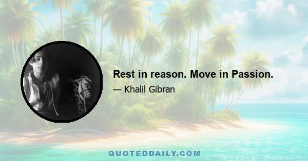 Rest in reason. Move in Passion.