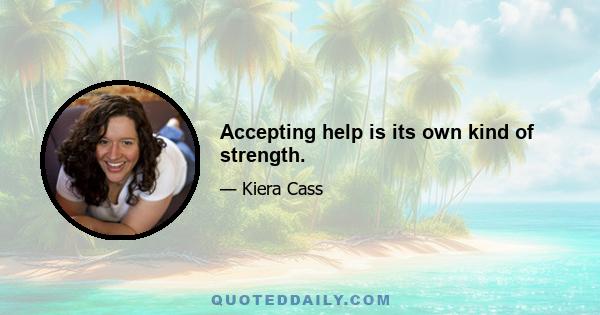 Accepting help is its own kind of strength.