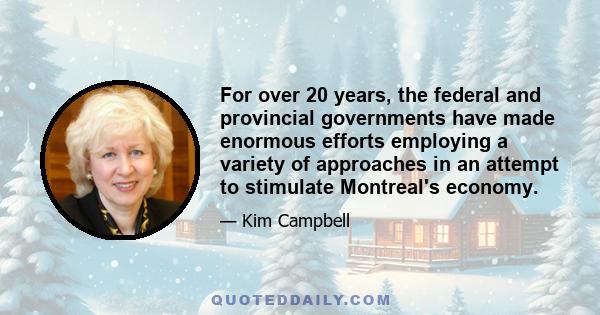 For over 20 years, the federal and provincial governments have made enormous efforts employing a variety of approaches in an attempt to stimulate Montreal's economy.