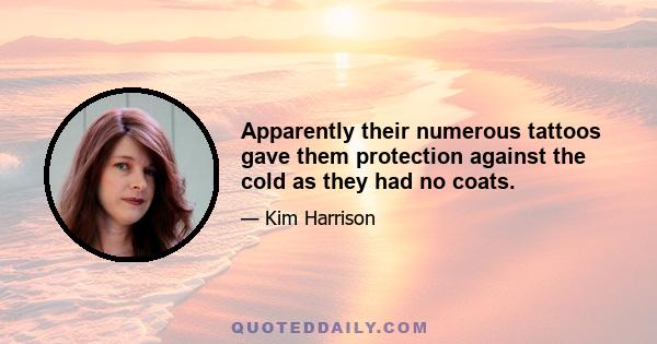 Apparently their numerous tattoos gave them protection against the cold as they had no coats.
