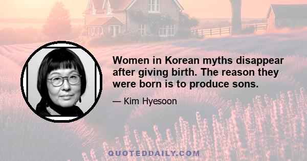 Women in Korean myths disappear after giving birth. The reason they were born is to produce sons.