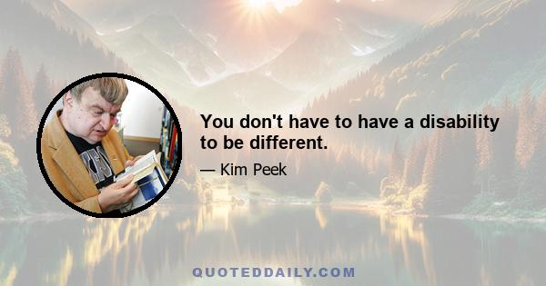 You don't have to have a disability to be different.