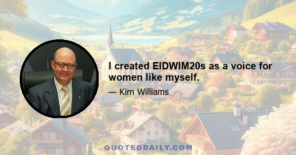 I created EIDWIM20s as a voice for women like myself.