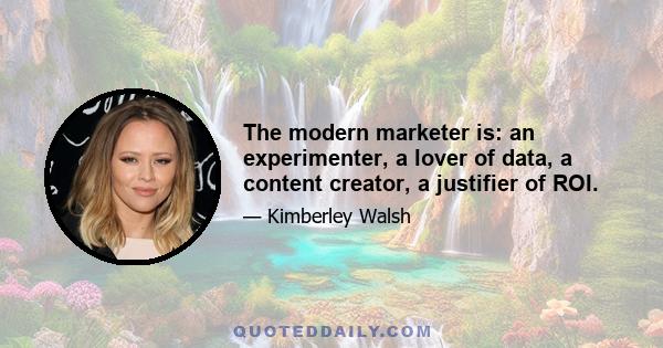 The modern marketer is: an experimenter, a lover of data, a content creator, a justifier of ROI.