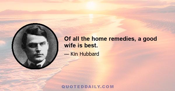 Of all the home remedies, a good wife is best.