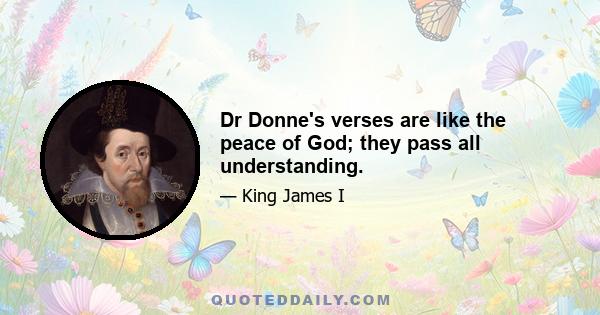 Dr Donne's verses are like the peace of God; they pass all understanding.